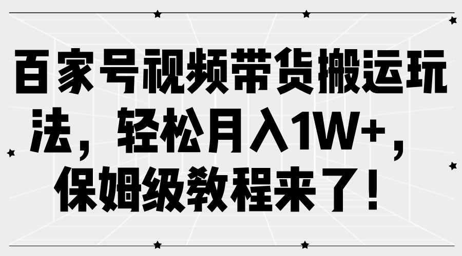 百家号视频带货搬运玩法,轻松月入1W+,保姆级教程来了!-荔枝网络