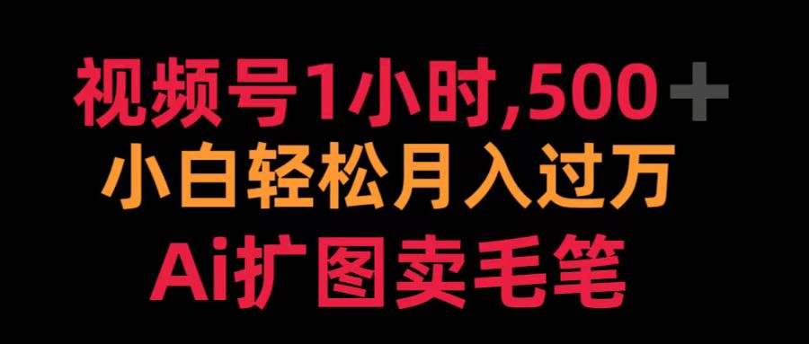 视频号1小时，500＋ 小白轻松月入过万 Ai扩图卖毛笔-荔枝网络
