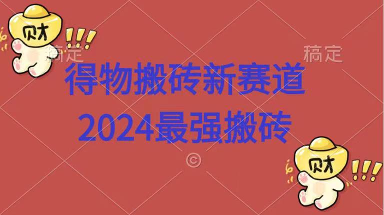 得物搬砖新赛道.2024最强搬砖-荔枝网络