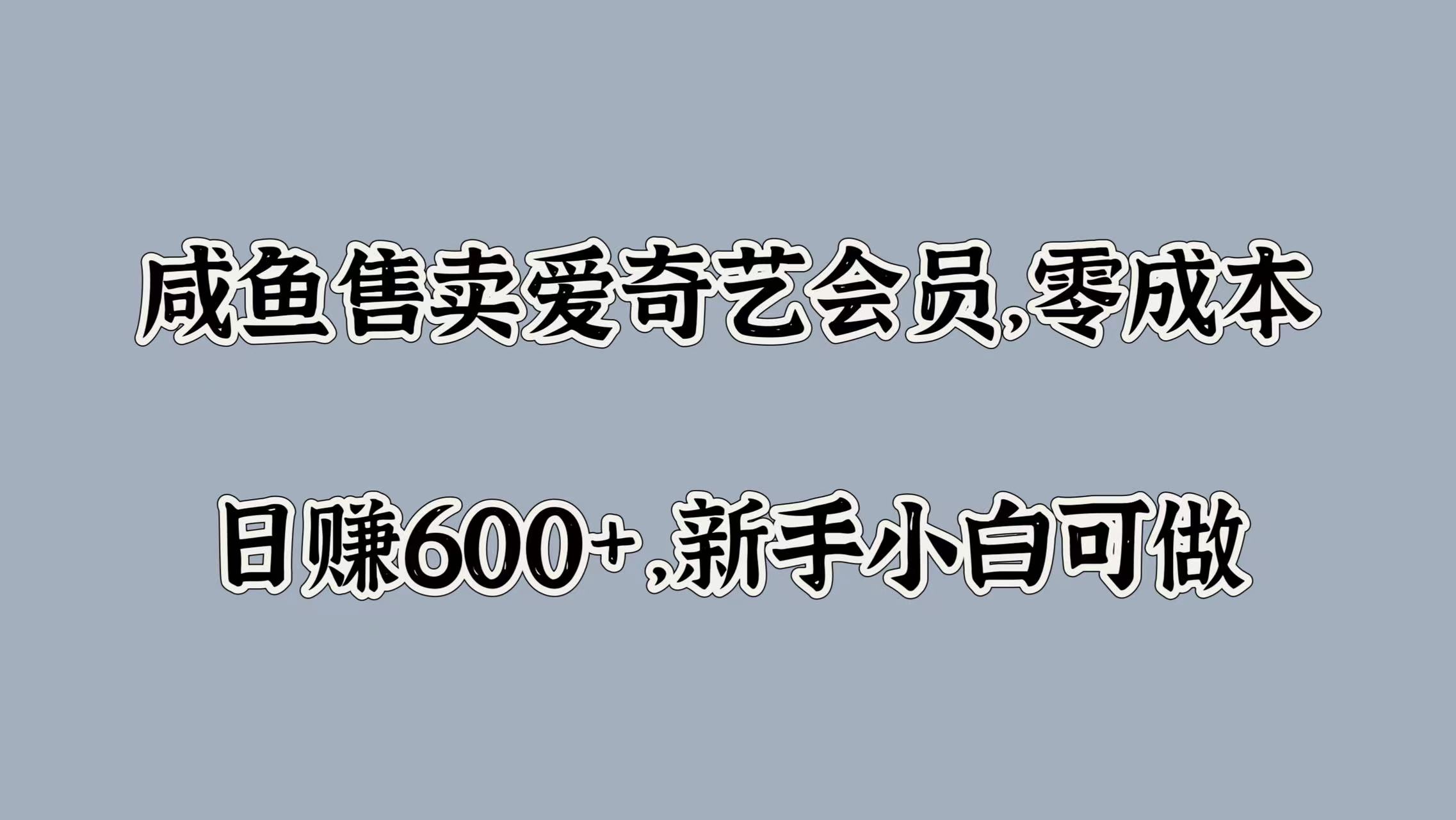 咸鱼售卖爱奇艺会员,零成本,日赚600+,新手小白可做-荔枝网络