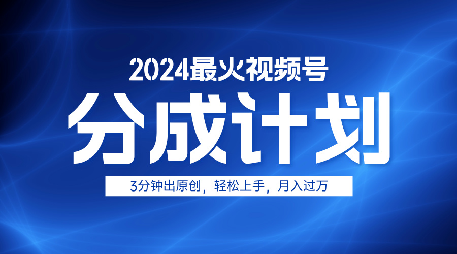 2024最火视频号分成计划3分钟出原创，轻松上手，月入过万-荔枝网络
