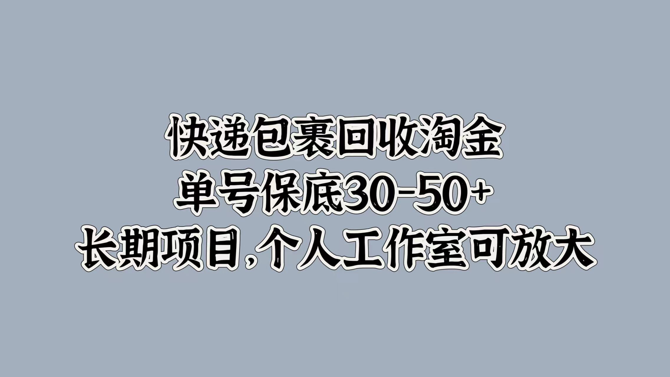 快递包裹回收淘金，单号保底30-50+，长期项目！个人工作室可放大-荔枝网络