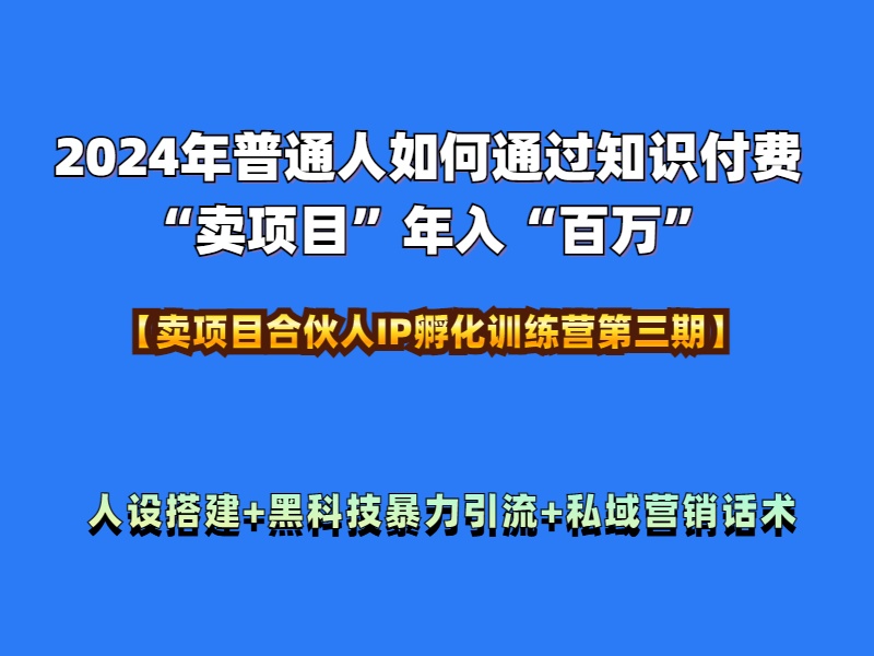 2024年普通人如何通过知识付费“卖项目”年入“百万”人设搭建-黑科技暴力引流-全流程-荔枝网络