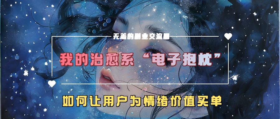 我的治愈系“电子抱枕”，如何让用户为情绪价值买单！-荔枝网络