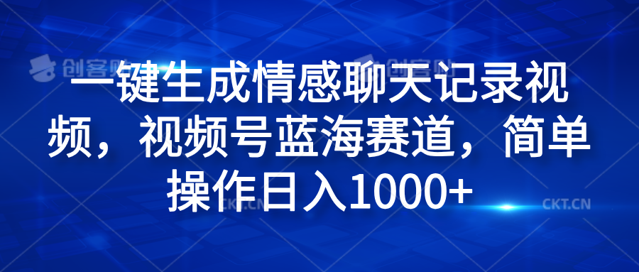 一键生成情感聊天记录视频，视频号蓝海赛道，简单操作日入1000+-荔枝网络