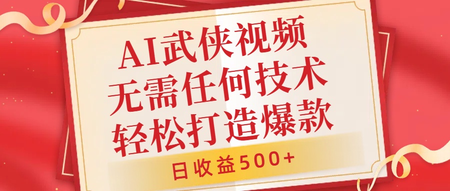 AI武侠视频，无脑打造爆款视频，小白无压力上手，日收益500+，无需任何技术-荔枝网络