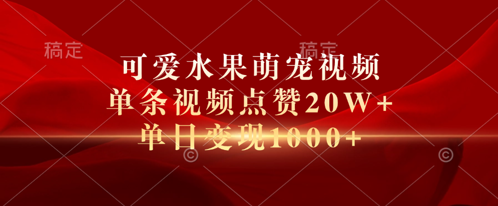 可爱水果萌宠视频，单条视频点赞20W+，单日变现1000+-荔枝网络