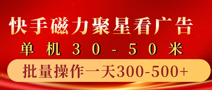 快手磁力聚星4.0实操玩法,单机30-50+10部手机一天300-500+-荔枝网络