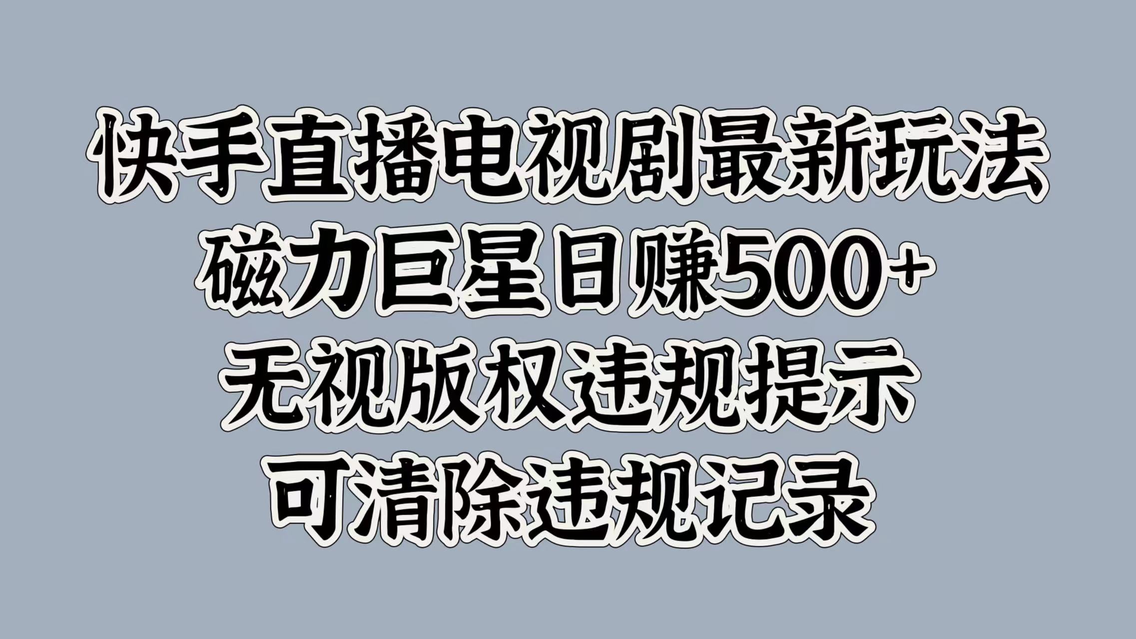 快手直播电视剧最新玩法，磁力巨星日赚500+，无视版权违规提示，可清除违规记录-荔枝网络