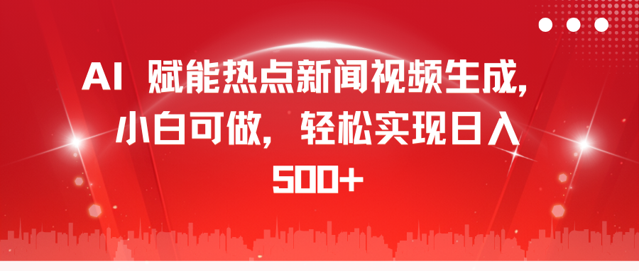 AI 赋能热点新闻视频生成，小白可做，轻松实现日入 500+-荔枝网络