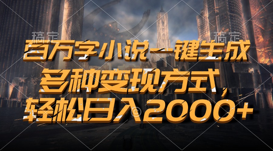 百万字小说一键生成，轻松日入2000+，多种变现方式-荔枝网络
