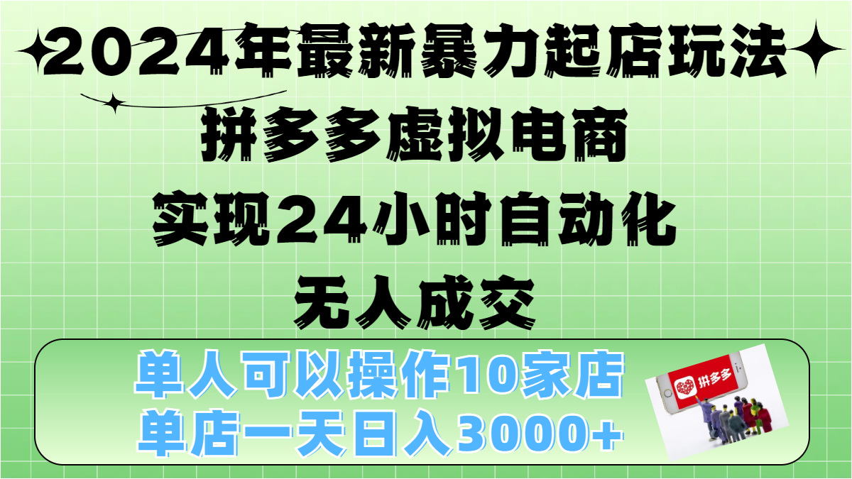 2024年最新暴力起店玩法，拼多多虚拟电商，实现24小时自动化无人成交，单人可以操作10家店，单店日入3000+-荔枝网络