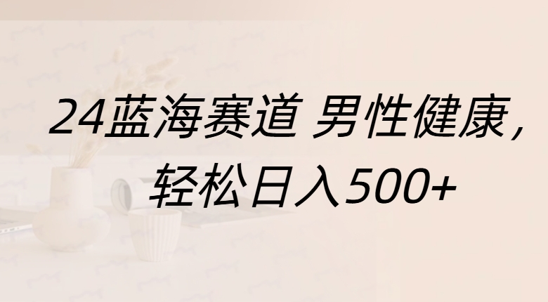 蓝海赛道 男性健康，轻松日入500+-荔枝网络
