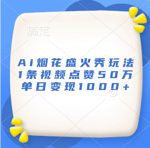 最新Ai烟花盛火秀玩法，1条视频点赞50万，单日变现1000+-荔枝网络