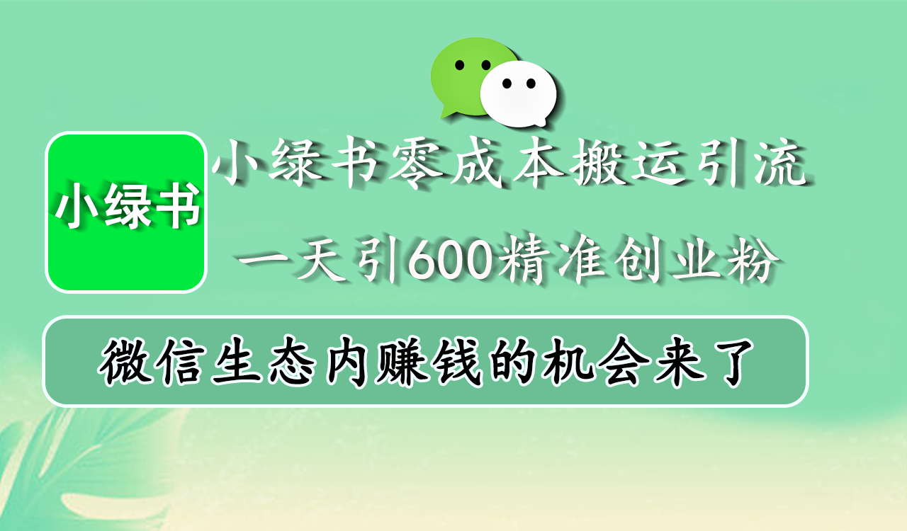 小绿书零成本搬运引流,一天引600精准创业粉,微信生态内赚钱的机会来了-荔枝网络