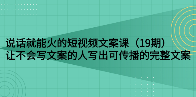 【副业项目3143期】随便说就能火的短视频文案课:让不会写文案的人写出可传播的完整文案-荔枝网络