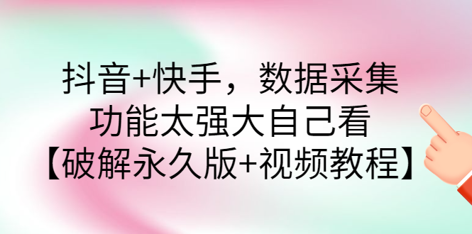 【副业项目3317期】抖音+快手，数据采集，功能太强大自己看【破解永久版+视频教程】-荔枝网络