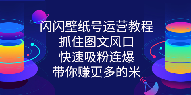 【副业项目3322期】2022闪闪抖音壁纸号运营教程(抖音壁纸号怎么赚钱)-荔枝网络