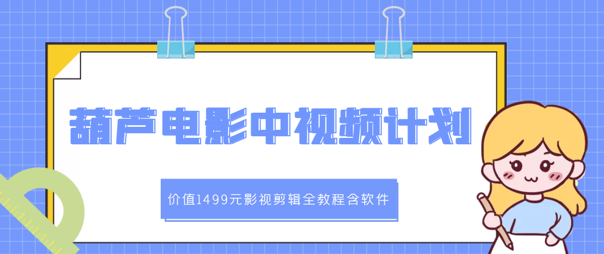 【副业项目3445期】葫芦电影中视频解说教学：价值1499元影视剪辑全教程含软件（中视频如何赚钱教程）-荔枝网络