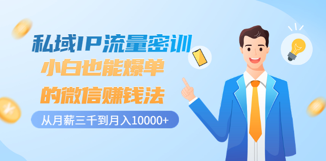 【副业项目3538期】私域IP流量密训：小白也能爆单的微信赚钱法（如何利用微信做好营销）-荔枝网络