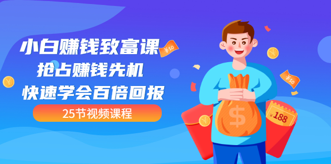 【第3545期】【全网最火】小白赚钱致富课：抢占赚钱先机 快速学会百倍回报（25节视频）-荔枝网络