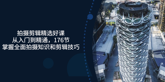 【副业项目3581期】拍摄剪辑全套自学课程:从入门到精通,176节掌握全面拍摄知识和剪辑技巧-荔枝网络