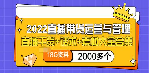 【副业项目3620期】2022直播带货运营与管理：直播干货+话术+素材大全合集（18G+2000多个）-荔枝网络
