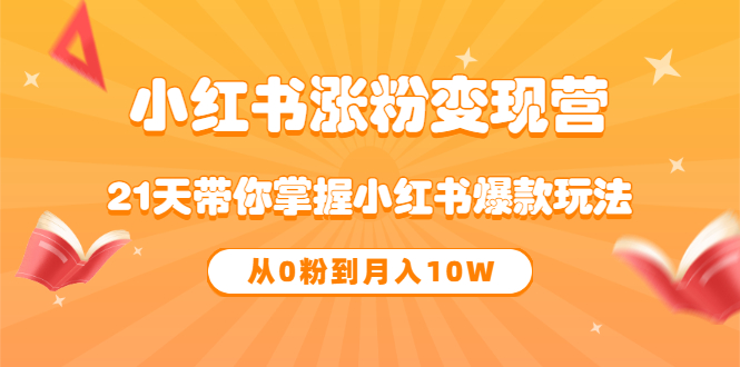 【副业项目3630期】小红书涨粉变现营：21天带你掌握小红书爆款玩法 ，小白做小红书轻松月收入过万-荔枝网络