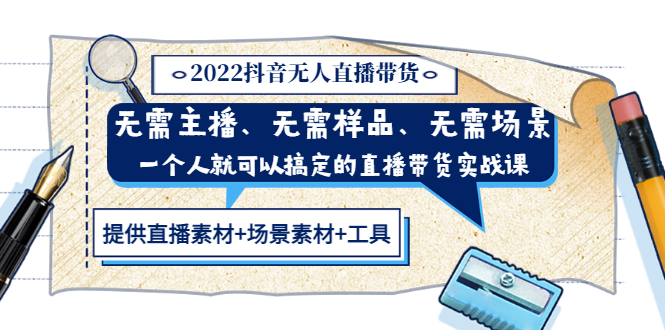 【副业项目3643期】2022抖音无人直播带货操作教程： 无需主播、样品、场景，一个人能搞定(内含素材+工具)-荔枝网络
