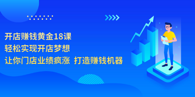 【副业项目3681期】开店赚钱技巧和方法：开店赚钱黄金18课，让你门店业绩倍增-荔枝网络