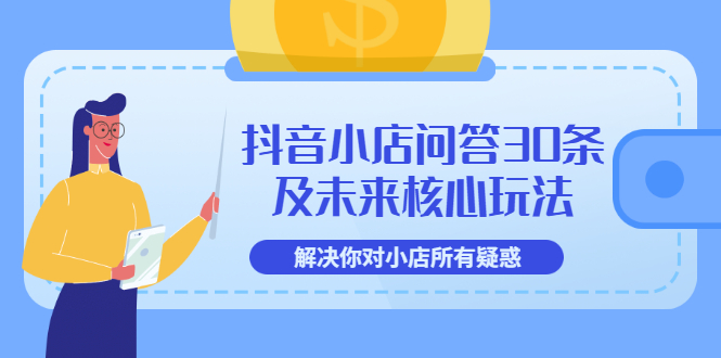 【副业项目3734期】抖音小店问答30条及未来核心玩法，解决你对小店所有疑惑【3节视频课】-荔枝网络