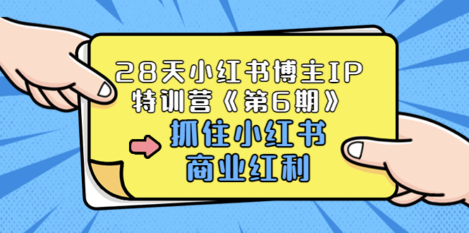 【副业项目3747期】28天小红书博主IP特训营《第6期》，抓住小红书商业红利 (价值1999)-荔枝网络