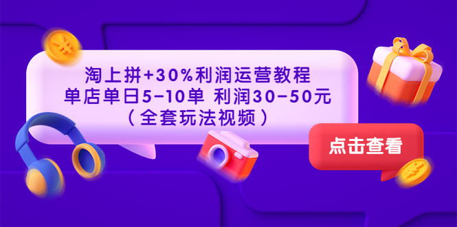 【副业项目3778期】淘上拼运营教程 ：教你怎么做淘上拼赚钱，单店单日利润30-50元（全套玩法视频）-荔枝网络