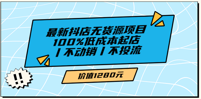 【副业项目3789期】2022最新抖店无货源项目：100%低成本起店，抖店无货源最新玩法-荔枝网络