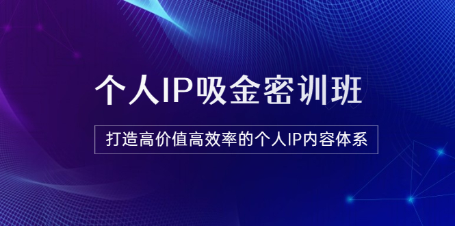 【副业项目3827期】《个人IP吸金密训班》打造高价值高效率的个人IP内容体系-荔枝网络
