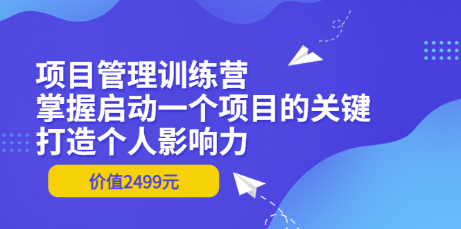 【副业项目3873期】项目管理训练营：怎样启动一个项目，打造个人影响力-荔枝网络