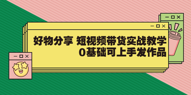 【副业项目3879期】好物分享短视频带货实战教学，0基础学习好物分享-荔枝网络