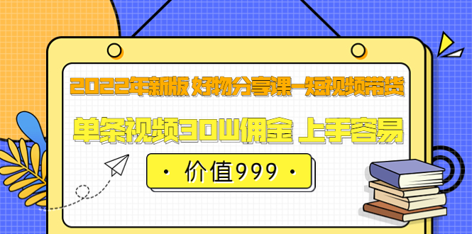【副业项目3900期】2022年新版 好物分享课-短视频带货：单条视频30W佣金 上手容易-荔枝网络