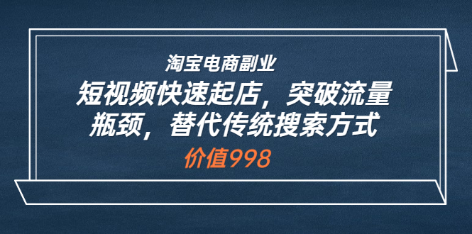 【副业项目3911期】淘宝电商副业：淘宝短视频快速起店，突破流量瓶颈-荔枝网络