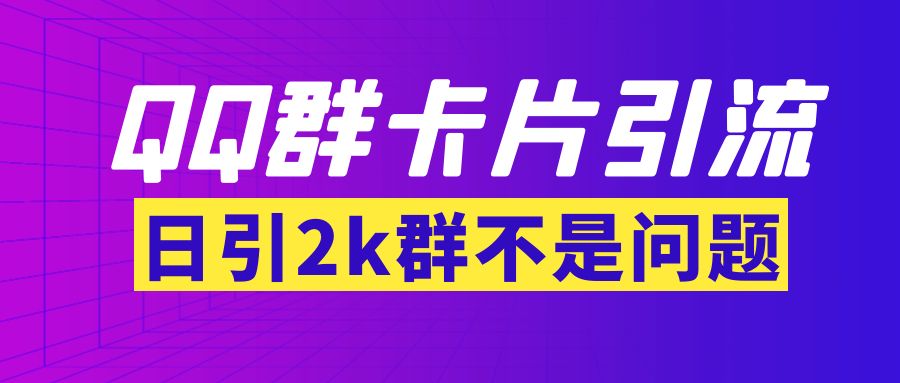 【副业项目3912期】QQ群最新卡片引流技术，日引2000人(群发软件+教程)-荔枝网络