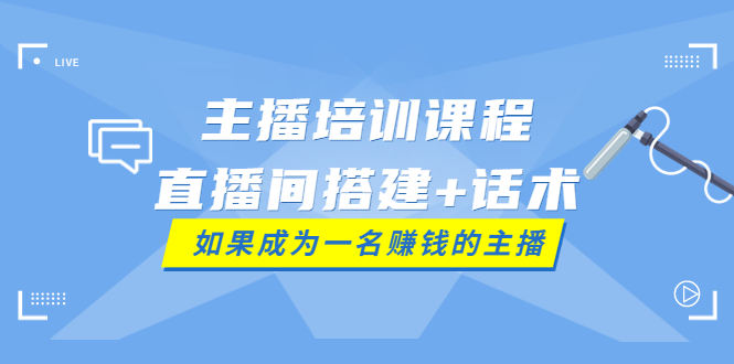 【副业项目4019期】主播培训课程：直播间搭建+话术，如何快速成为一名赚钱的主播-荔枝网络