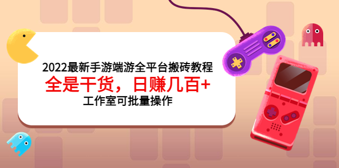 【副业项目4106期】2022最新手游端游全平台搬砖教程,日赚几百+工作室可批量操作-荔枝网络