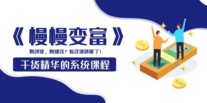 【副业项目4128期】《慢慢变富》干货精华的系统课程:想创业,想赚钱?看这课就够了-荔枝网络