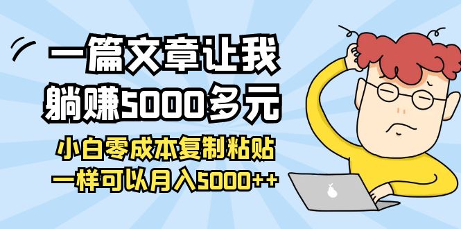 【副业项目4208期】一篇文章让我躺赚5000多元，小白零成本复制粘贴一样可以月入5000+-荔枝网络