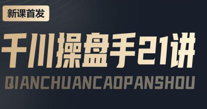 【副业项目4226期】某收费课程：千川操盘手实操，让人人成为千川操盘手，涨ROI、gmv、涨利润-荔枝网络