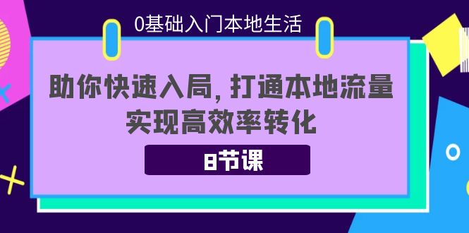 【副业项目4237期】0基础入门本地生活：助你快速入局，8节课带你打通本地流量，实现高效率转化-荔枝网络