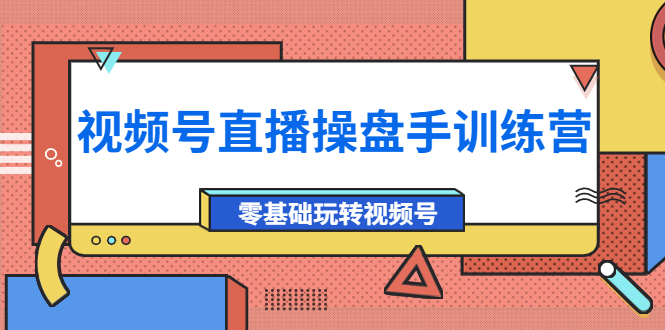 【副业项目4250期】外面收费700的视频号直播操盘手训练营：零基础玩转视频号（10节课）-荔枝网络