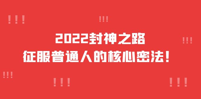 【副业项目4256期】2022封神之路-征服普通人的核心密法，全面打通认知-价值6977元-荔枝网络