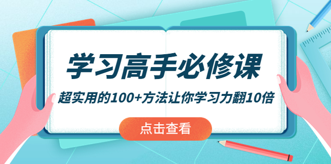 【副业项目4282期】学习高手必修课:超实用的100+方法让你学习力翻10倍-荔枝网络
