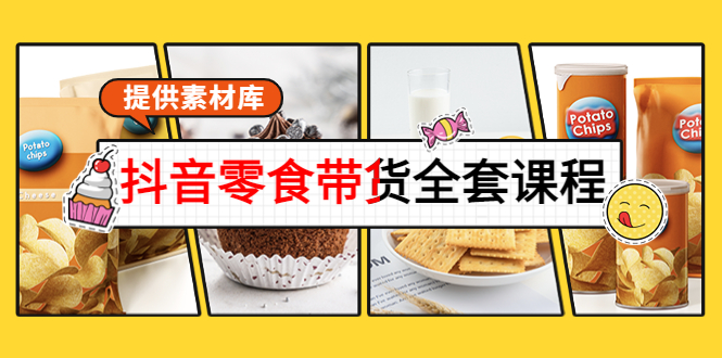 【副业项目4300期】抖音零食带货全套课程：从0到1搭建账号，涨粉卖货（提供素材库）-荔枝网络